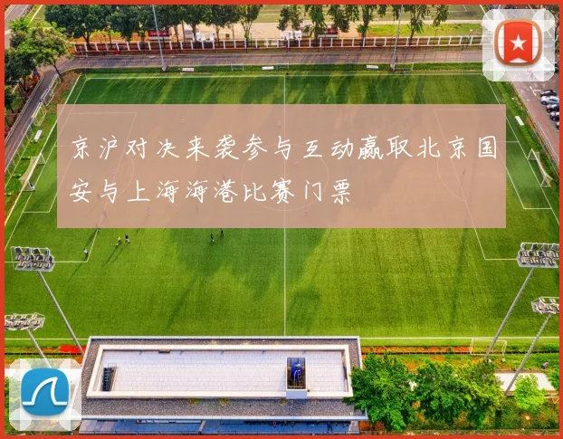 京沪对决来袭参与互动赢取北京国安与上海海港比赛门票
